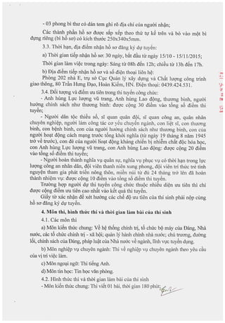 - 03 phong bi thu co dan tern ghi ra dia chi cua nguai nh~n;
Cac thanh ph~n h6 So'duqc s~p xSp thea thu tv kS tren va ba vao m9t bi
dvng rieng (bi h6 so') co kich thuac 250x340x5mm.
3.3. Thai hi;lil,dia diSm nh~n h6 So'dang ky dll tuySn:
a) Thai gian tiSp nh~n h6 So':30 ngay, b~t d~u tu ngay 15/10 - 15/11/2015;
Thai gian lam vi~c trong ngay: Sang tu 08h dSn 12h; chiSu tu 13h dSn 17h.
b) Bia diSm tiSp nh~n h6 So'va s6 di~n thoe;tilien h~:
Phong 202 nha E, t11;1sa ClC QUlin ly xay dvng va Ch~t luqng cong trinh
giao thong, 80 Tr~n Hung De;to,Hoan KiSm, I-IN.Di~n thoe;ti:0439.424.531.
3.4. D6i tuqng va diSm uu tien trong thi tuySn cong chuc:
- Anh hung Lvc luqng vu trang, Anh hung Lao d9ng, thuang binh, nguai
hu~ng chinh sach nhu thuang binh: duqc c9ng 30 diSm vao t6ng s6 diSm thi
tuyen;
- Nguai dan tQc thiSu s6, si quan quan dQi, si quan cong an, quan nhan
chuyen nghi~p, nguai lam cong tac Co' ySu chuySn nganh, con li~t SI, con thuang
binh, cpn b~nh binh, con cua nguai huang chinh sach nhu thuang binh, con cLla
nguai ho~t dQng cach m~ng tru6c t6ng khai nghia (tu ngay 19 thang 8 nam 1945
tra vS ttu6c), con de cua nguai lio~t dQng khang chiSn bi nhi~m ch~t dC)choa hQc,
con Anh hung Lvc luqng vu trang, con Anh hung Lao d9ng: duqc cC)ng20 diSm
vao t6ng s6 diSm thi tuySn;
- Nguai hoan thanh nghia Vlquan sv, nghia Vlphlc Vlco thai h~n trong lvc
luqng cong an nhan dan, dC)ivien thanh nien xung phong, aC)ivien td thuc tre tinh
nguy~n tham gia ph3.i triSn nang than, miSn nui tu au 24 thang tra len aa hoan
thanh nhi~m Vl: duqc cC)ng10 diSm vao t6ng s6 diSm thi tuySn.
Truang hqp nguai dv thi tuySn cong chuc thuC)cnhiSu di~n uu tien thi chi
duqc cC)ngdiSm uu tien cao nh~t vao kSt qua thi tuySn.
Gil~yta xac nh~n dS xet huang cac chS dC)uu tien cua thi sinh phai nC)pcung
h6 So' dang ky d! tuySn.
4. Mon thi, hinh thu'c thi va thiri gian lam bai cua thi sinh
4.1. Cac man thi
a) Man kiSn thuc chung: VS h~ th6ng chinh tri, t6 chuc bC)may cua Bang, Nha
nu6c, cac t6 chuc cmnh td - xii hC)i;quan ly hanh chinh nha nuac; chu twang, duang
, I '?
loi, chinh sach cua Dang, phap lu~t cua Nha nuac ve nganh, 11nhVfC tuyen dlng.
b) Man nghi~p Vl chuyen nganh: Thi vS nghi~p Vl chuyen nganh thea yeu c~u
cua vi tti vi~c lam.
c) Man ngo~i ngfr: Thi tiSng Anh.
d) Man tin hQc:Tin hQcvan phong.
4.2. Hinh thuc thi va thai gian lam bai clia thi sinh
- Man kiSn thue chung: Thi viSt 01 bili, thai gian 180 PhUt~
H.I
 