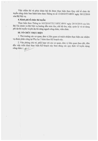 (i~c ch~rn thi va phuc khaa bai thi du<;ycthl,Ic hi~n thea Quy chS t6 chuc thi
tuySn cong chuc ban hanh kern thea Thong tu s6 13/201 O/TT-BNV ngay 30112/2010
cua B<)N<)iV1l.
6
r
Kinh phi tAchuc thi tuy~n:
Thl,IChi~n thea Thong tu 163/2010/TTLT-BTC-BNV ngay 20/10/2010 clla lien
B<)Tai chinh va B<)N<)i V1lhuang dful rnuc thu, chS d<)thu, n<)p, quan ly va su dlIlg
phi dl,Ithi tuySn va phi dl,Ithi nang ng~ch cong chuc, vien chuc.
III. TO CHUC THVC HI~N
1. Thu tru6ng cac ca quan, dan vi lien quan co trach nhi~m thl,Ic hi~n cac nhi~m
V1ldU<;Yfphfm cong t~i Phv1vc 3 kern thea KS ha~ch nay.
2. Van phong chu tri, ph6i hQ'Pvai cac ca quan, dan vi lien quan thea doi, don
d6c vi~c triSn khai thl,Ic hi~n KS 'ha~ch mlY thea dung cac quy dinh vS tuySn dVng
cong chuc.l. ~
 