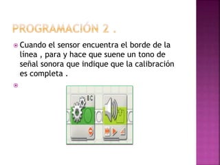  Cuando el sensor encuentra el borde de la
línea , para y hace que suene un tono de
señal sonora que indique que la calibración
es completa .
