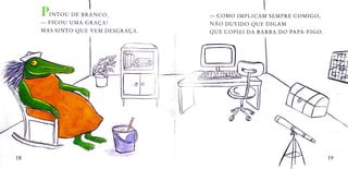 'INTOU DE BRANCO. COMO IMPLICAM SEMPRE COMIG0,
-
FICOU UMA GRAÇA! NÃO DUVIDO QUE DIGAM1
MAS SINTO QUE VEM DESGRAÇA. QUE COPIEI DA BARBA DO PAPA-FIGO.
18 19
 