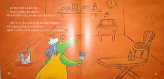 INTOU DE LARANJA.
-FICOU UMA BELEZA!
MAS PODE ATIÇAR MINHA BRAVEZA.
APOSTO QUE ALGUM MONSTRINHO
VAI ESPALHAR A MENTIRA
QUE COPIEI DOS CABELOS DO CURUPIRAO
22 23
 