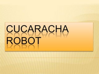 CUCARACHA
ROBOT

 