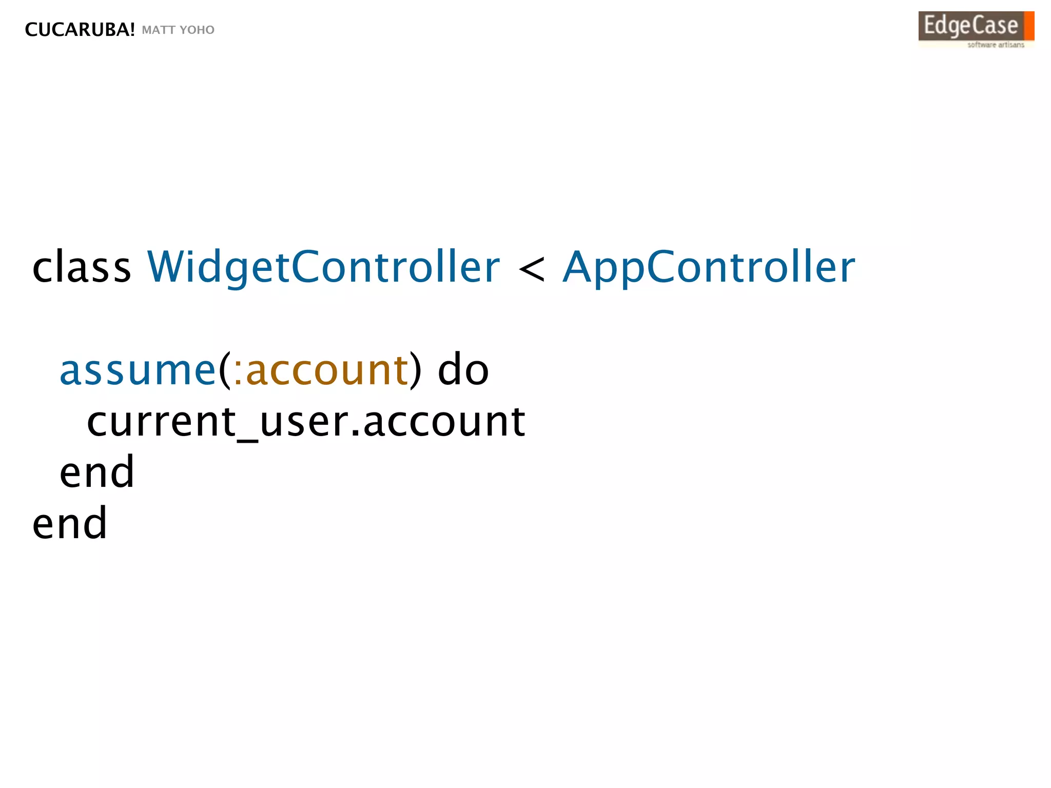 CUCARUBA!   MATT YOHO




class WidgetController < AppController

 assume(:account) do
  current_user.account
 end
end
 