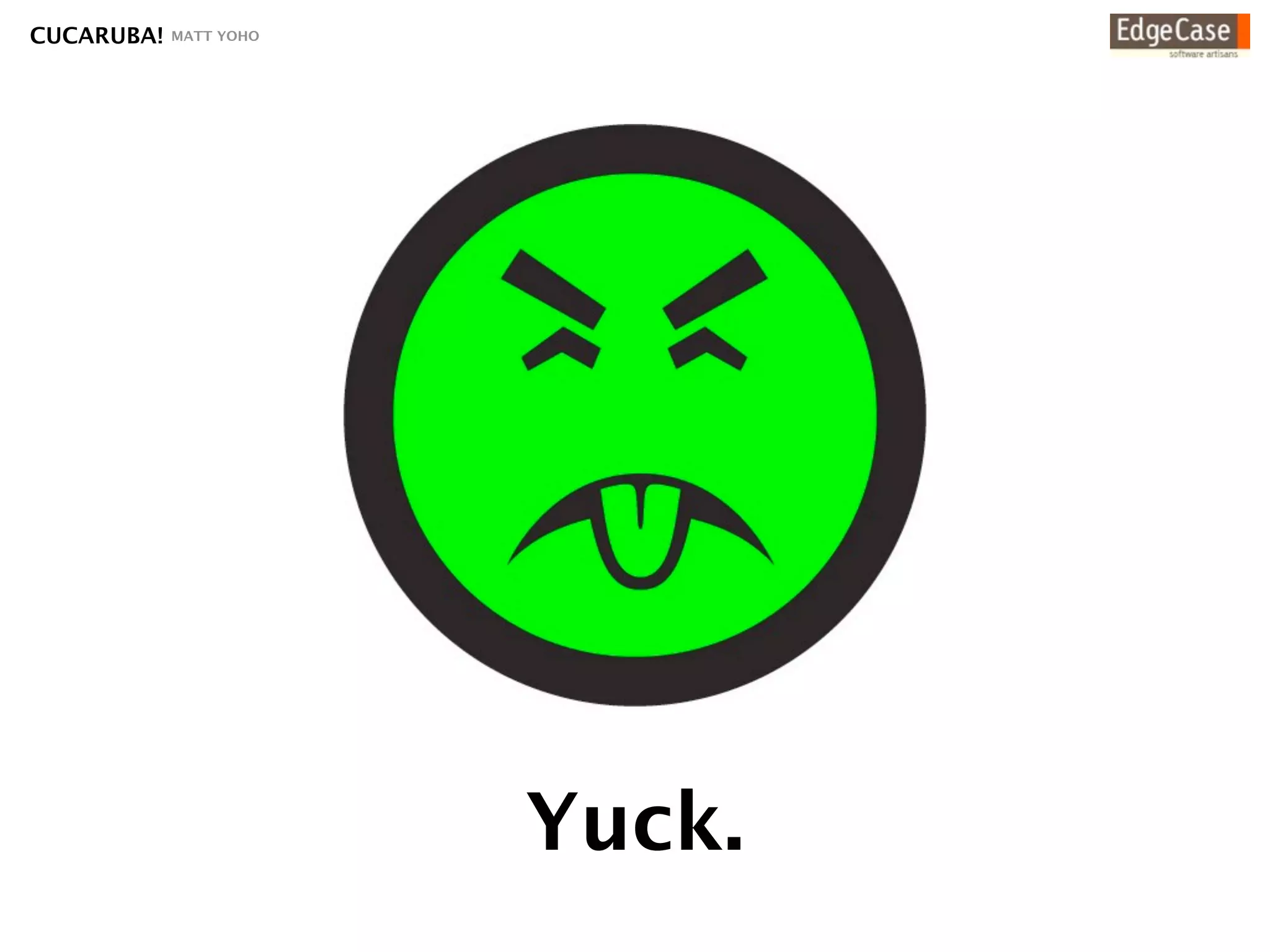 CUCARUBA!   MATT YOHO




                        Yuck.
 