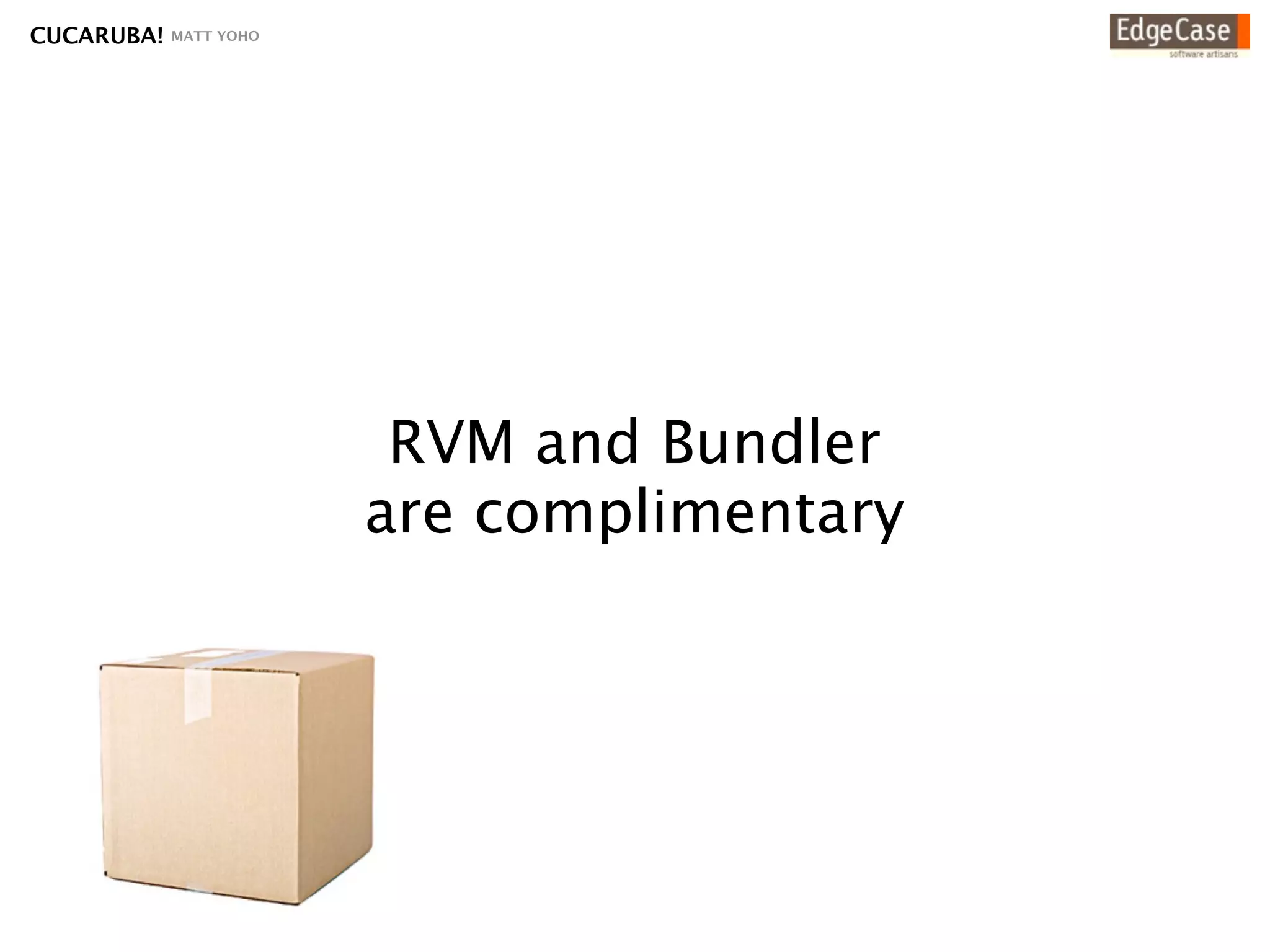 CUCARUBA!   MATT YOHO




                         RVM and Bundler
                        are complimentary
 