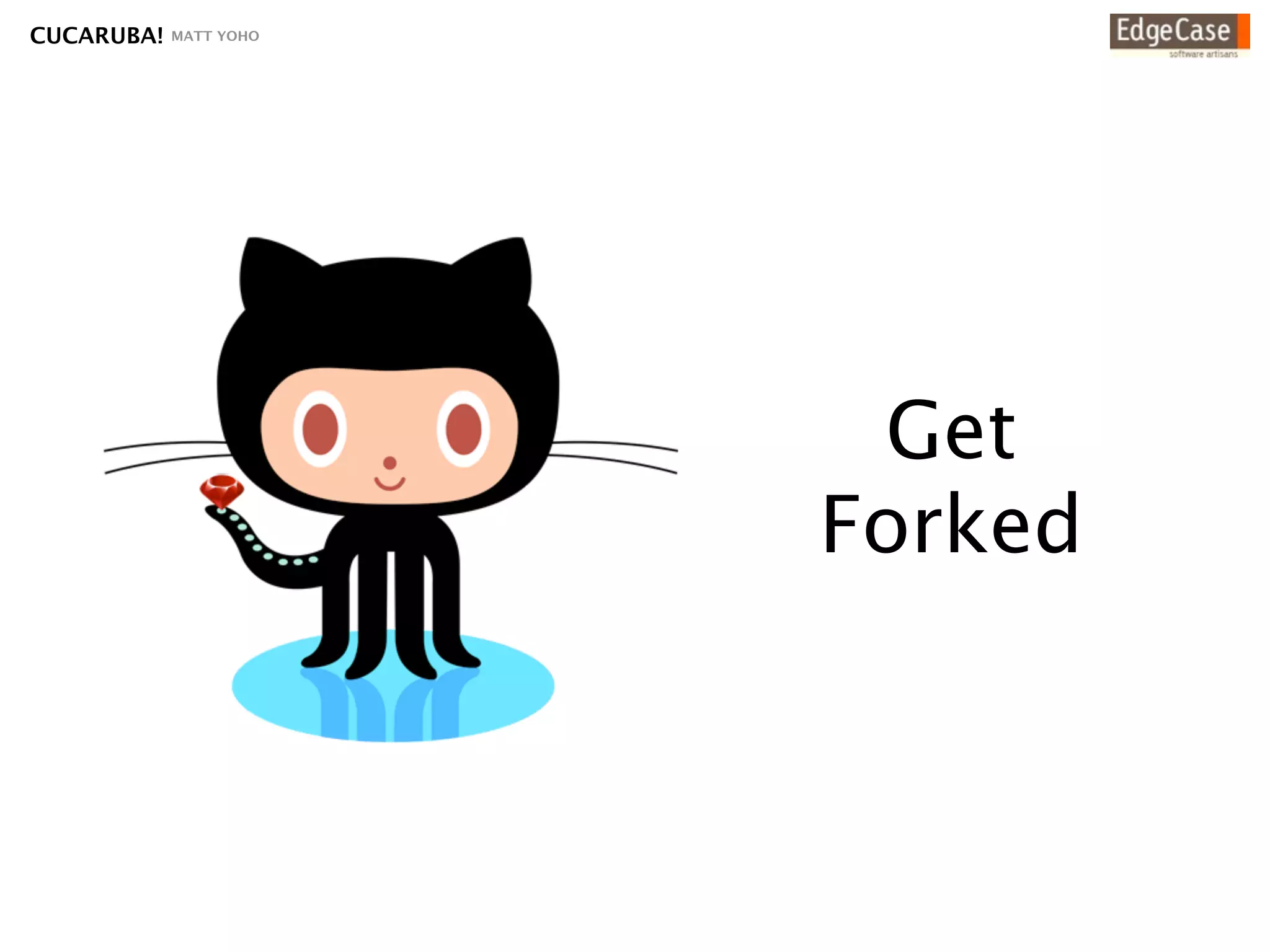 CUCARUBA!   MATT YOHO




                         Get
                        Forked
 