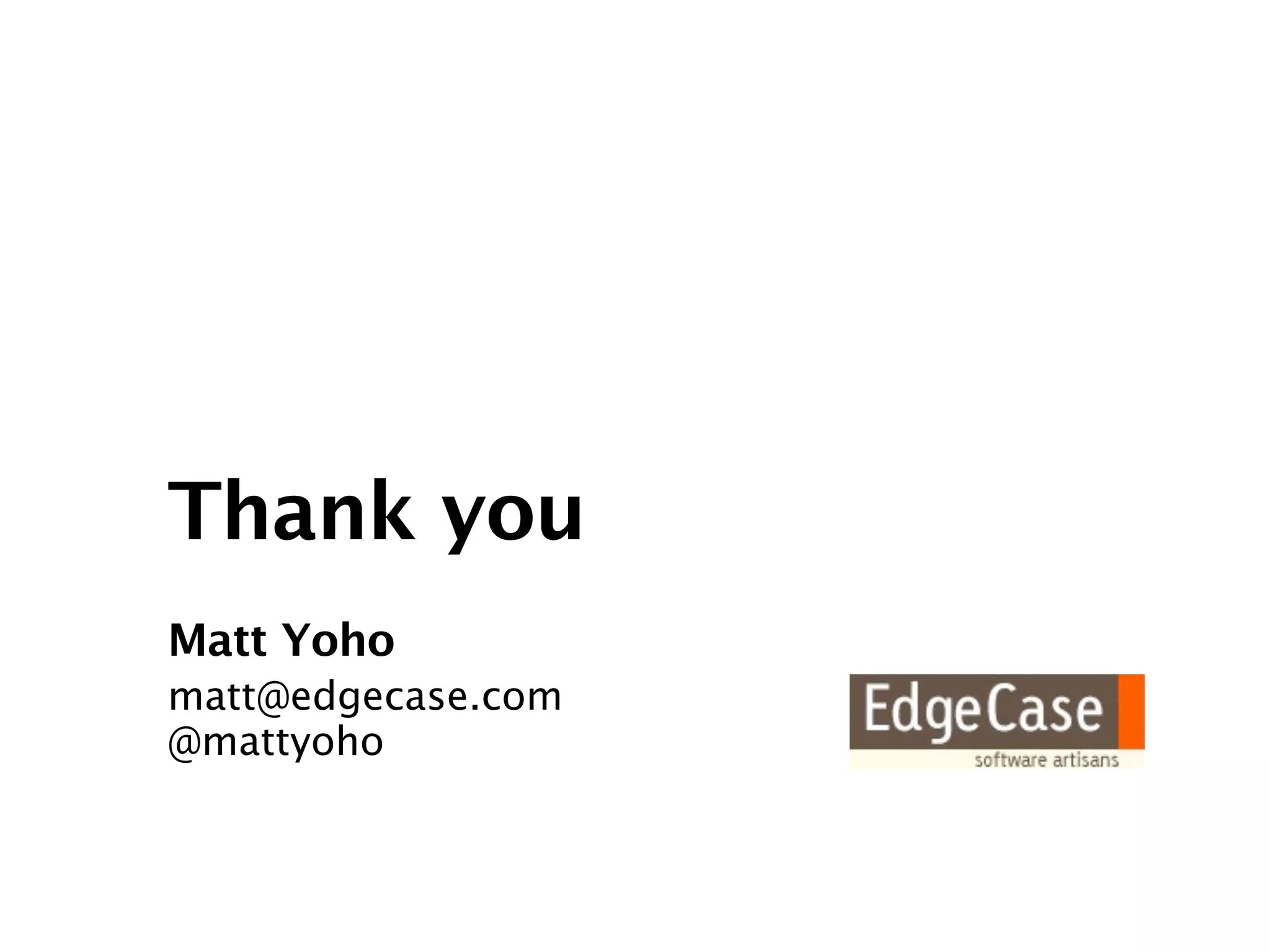 Thank you
Matt Yoho
matt@edgecase.com
@mattyoho
 