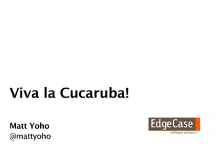 Viva la Cucaruba!

Matt Yoho
@mattyoho
 