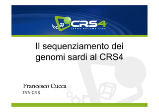 Il sequenziamento dei
     genomi sardi al CRS4


Francesco Cucca
INN-CNR


                             1
 