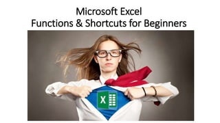 Microsoft Excel
Functions & Shortcuts for Beginners
 