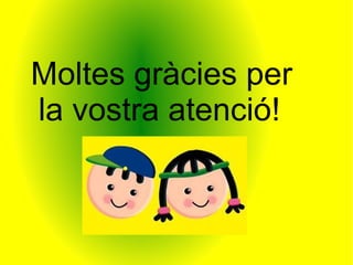 Moltes gràcies per
la vostra atenció!
 