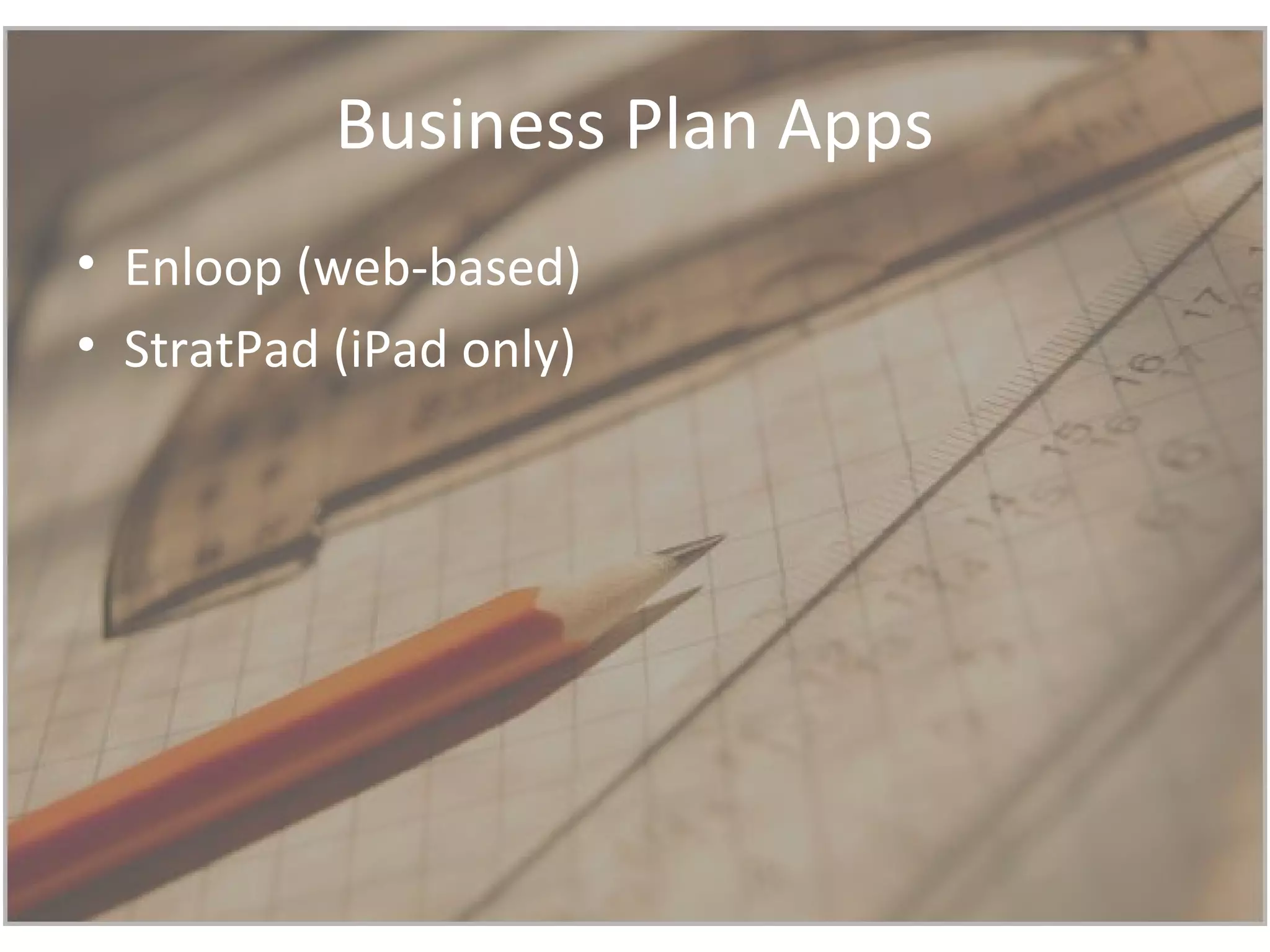 Business Plan Apps
• Enloop (web-based)
• StratPad (iPad only)
 