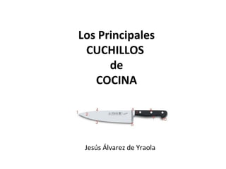 Los Principales
CUCHILLOS
de
COCINA

Jesús Álvarez de Yraola

 