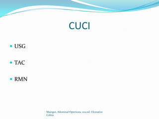 CUCI
 USG
 TAC
 RMN
Maingot, Adominal Opertions, 11va ed. Ulcerative
Colitis
 