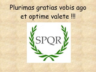 Plurimas gratias vobis ago et optime valete !!! 