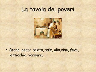 La tavola dei poveri Grano, pesce salato, sale, olio,vino, fave, lenticchie, verdure…  