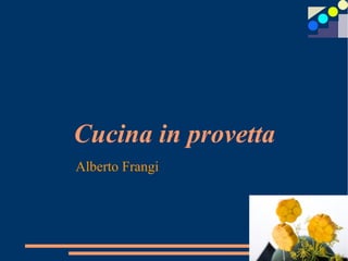 Cucina in provetta
Alberto Frangi
 