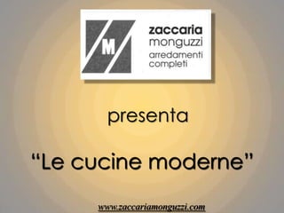 presenta “Le cucine moderne” www.zaccariamonguzzi.com 
