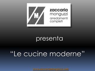 presenta “Le cucine moderne” www.zaccariamonguzzi.com 