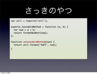 äΤ
var util = require(util);
exports.testableMethod = function (a, b) {
var num = a + b;
return formatNumber(num);
};
function untestableMethod(num) {
return util.format(?dҡ, num);
}
1361
 