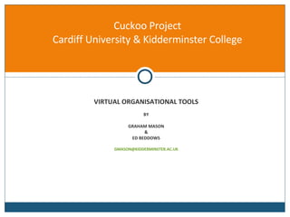 [object Object],[object Object],[object Object],[object Object],[object Object],[object Object],Cuckoo Project Cardiff University & Kidderminster College 