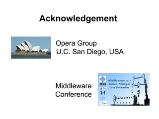 Acknowledgement

   Opera Group
   U.C. San Diego, USA



   Middleware
   Conference
 