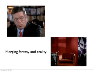 Merging fantasy and reality



Monday, April 26, 2010
 