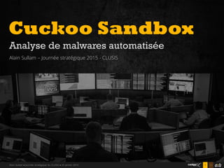 541Alain Sullam  Journée stratégique du CLUSIS  23 janvier 2015
Cuckoo Sandbox
Analyse de malwares automatisée
Alain Sullam – Journée stratégique 2015 - CLUSIS
 