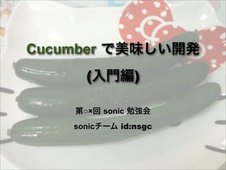 Cucumber
       (             )

       ○×    sonic
     sonic       id:nsgc
 