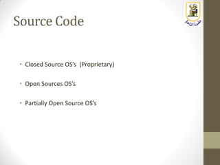 Source Code
• Closed Source OS’s (Proprietary)
• Open Sources OS’s
• Partially Open Source OS’s
 