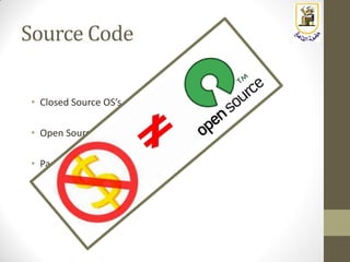 Source Code
• Closed Source OS’s (Proprietary)
• Open Sources OS’s
• Partially Open Source OS’s
 