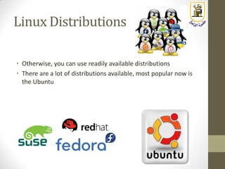 Linux Distributions
• Otherwise, you can use readily available distributions
• There are a lot of distributions available, most popular now is
the Ubuntu
 