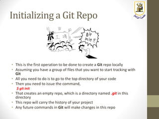 Initializing a Git Repo
• This is the first operation to be done to create a Git repo locally
• Assuming you have a group ...