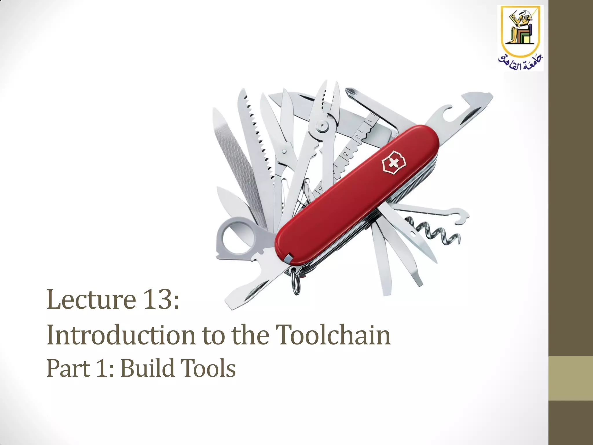 Lecture 13:
Introduction to the Toolchain
Part 1: Build Tools
 