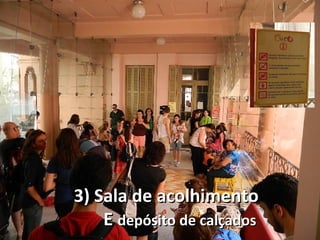 3) Sala de acolhimento
    E depósito de calçados
 