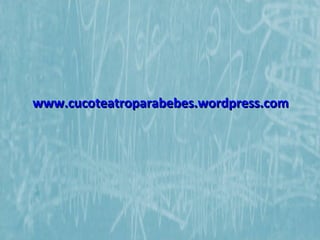 www.cucoteatroparabebes.wordpress.com
 