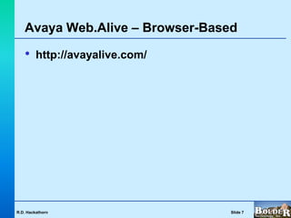 Avaya Web.Alive – Browser-Based

   •     http://avayalive.com/




R.D. Hackathorn                  Slide 7
 