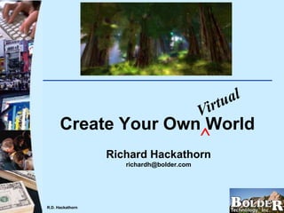 Create Your Own World
                                           ^
                  Richard Hackathorn
                     richardh@bolder.com




R.D. Hackathorn
 