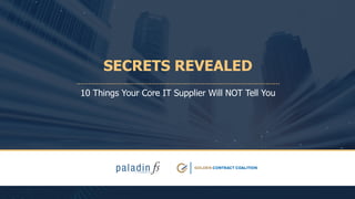 SECRETS REVEALED
10 Things Your Core IT Supplier Will NOT Tell You
 