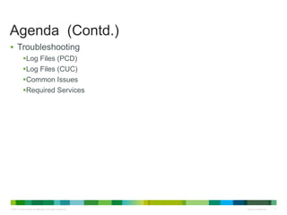 © 2011 Cisco and/or its affiliates. All rights reserved. Cisco Confidential 3
Agenda (Contd.)
 Troubleshooting
Log Files (PCD)
Log Files (CUC)
Common Issues
Required Services
 
