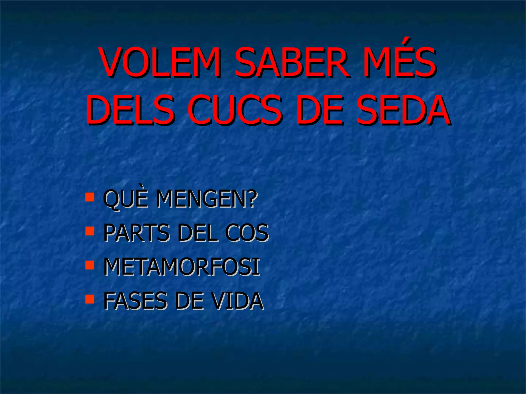 VOLEM SABER MÉS DELS CUCS DE SEDA QUÈ MENGEN? PARTS DEL COS METAMORFOSI FASES DE VIDA 