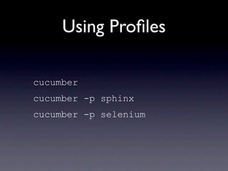 Using Proﬁles

cucumber
cucumber -p sphinx
cucumber -p selenium
 