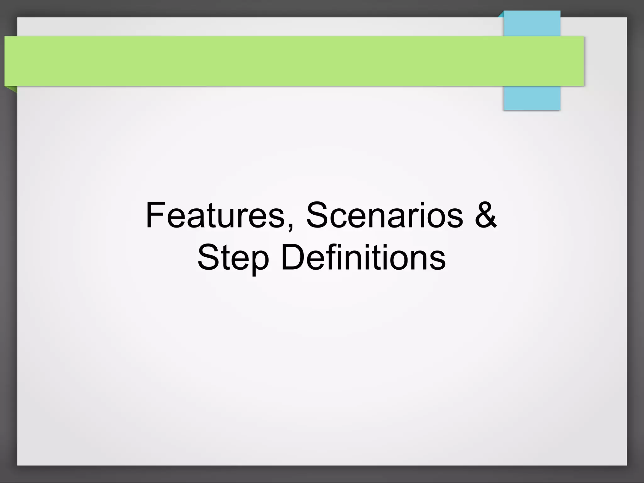 Features, Scenarios &
Step Definitions

 