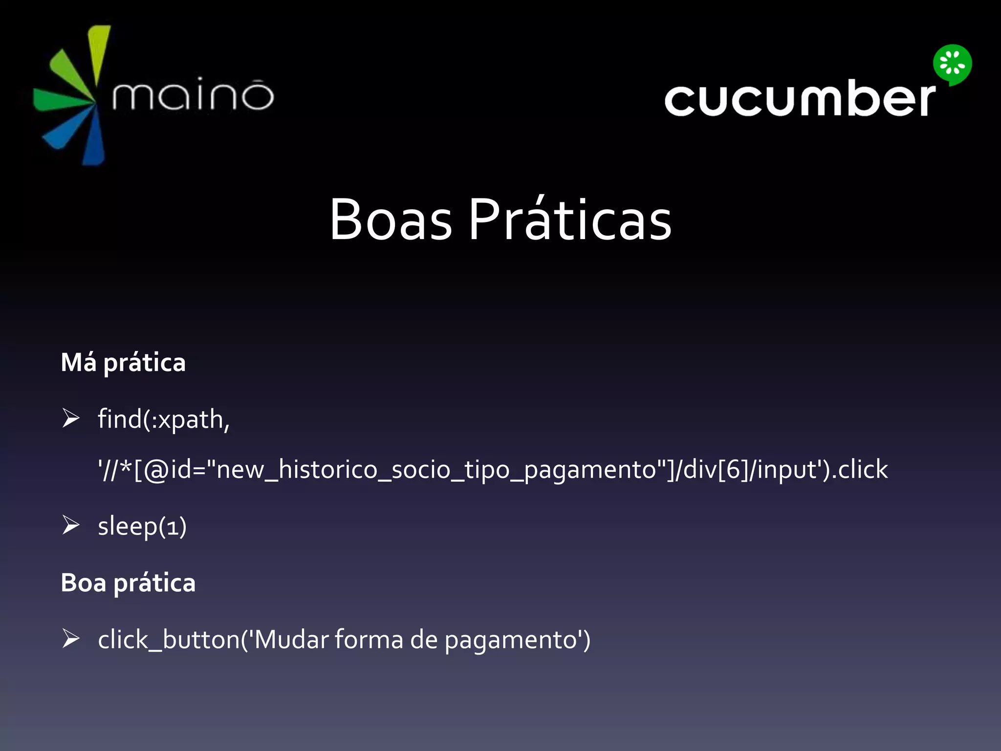 Boas Práticas
Má prática
 find(:xpath,
'//*[@id="new_historico_socio_tipo_pagamento"]/div[6]/input').click
 sleep(1)
Boa prática
 click_button('Mudar forma de pagamento')
 