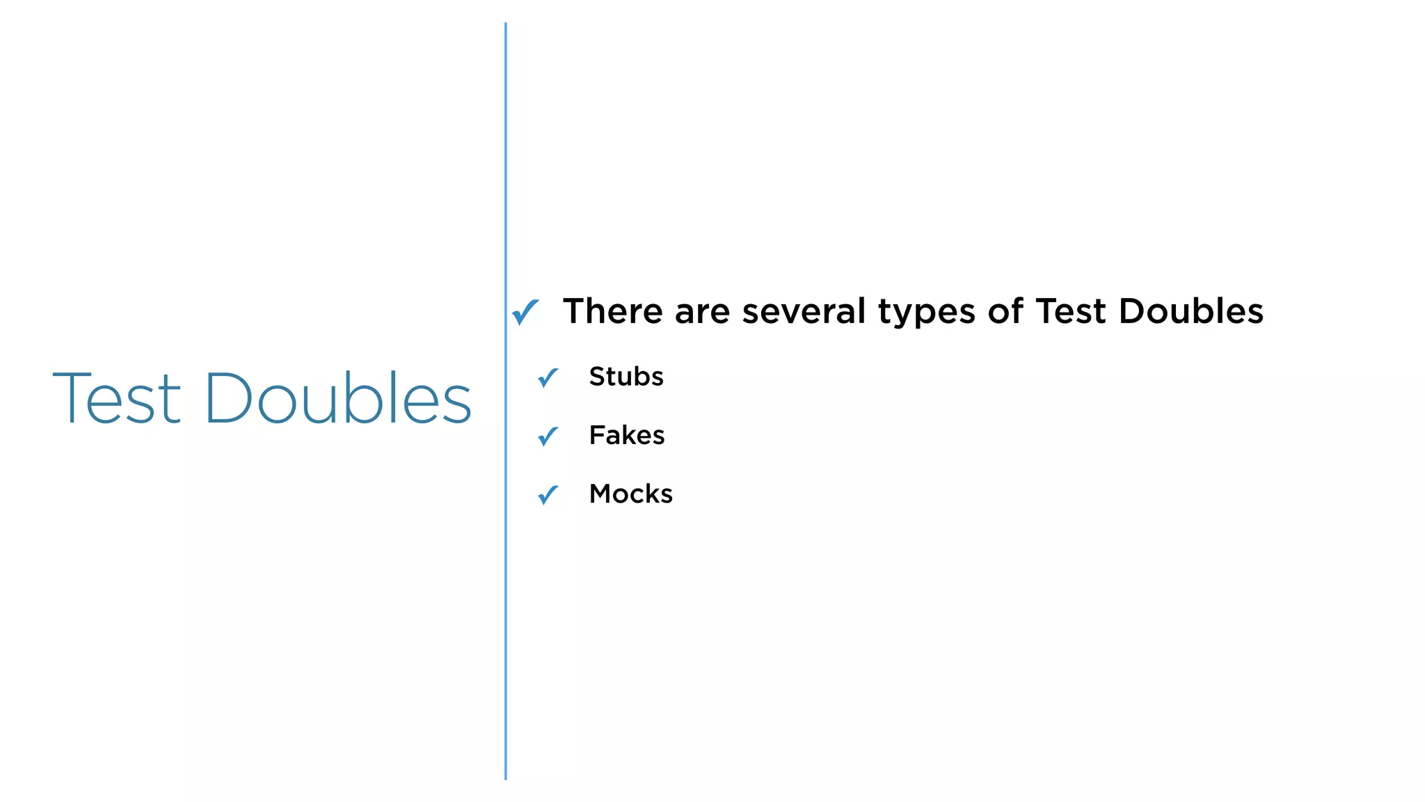 Overview
Overview
Test Doubles
✓ There are several types of Test Doubles
✓ Stubs
✓ Fakes
✓ Mocks
 