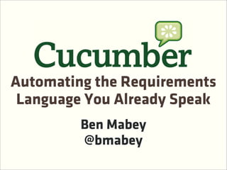 Automating the Requirements
 Language You Already Speak
         Ben Mabey
         @bmabey
 