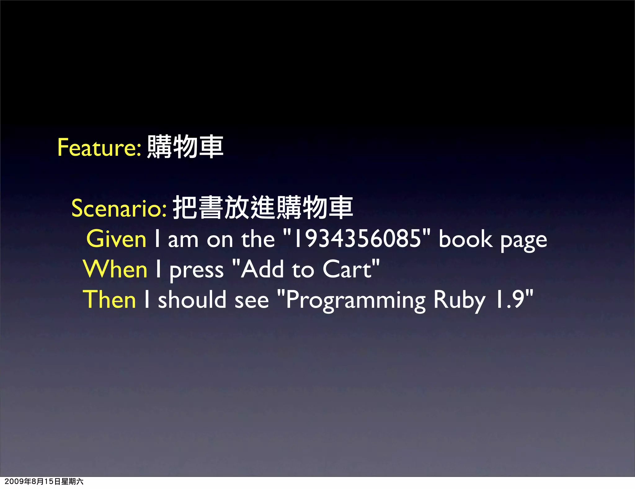Feature:

 Scenario:
  Given I am on the "1934356085" book page
  When I press "Add to Cart"
  Then I should see "Programming Ruby 1.9"
 
