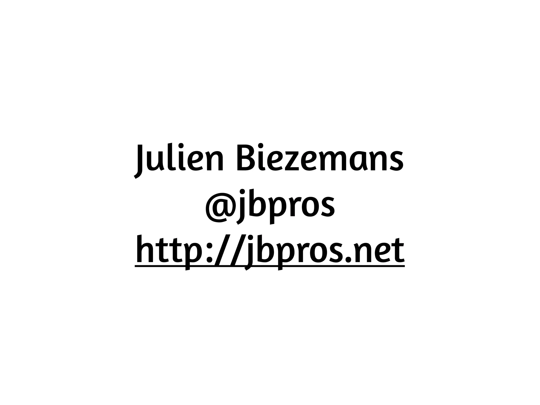 Julien Biezemans
     @jbpros
http://jbpros.net
 