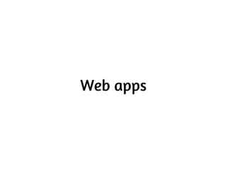 Headless web apps
  zombie.js, phantom.js, ...
 