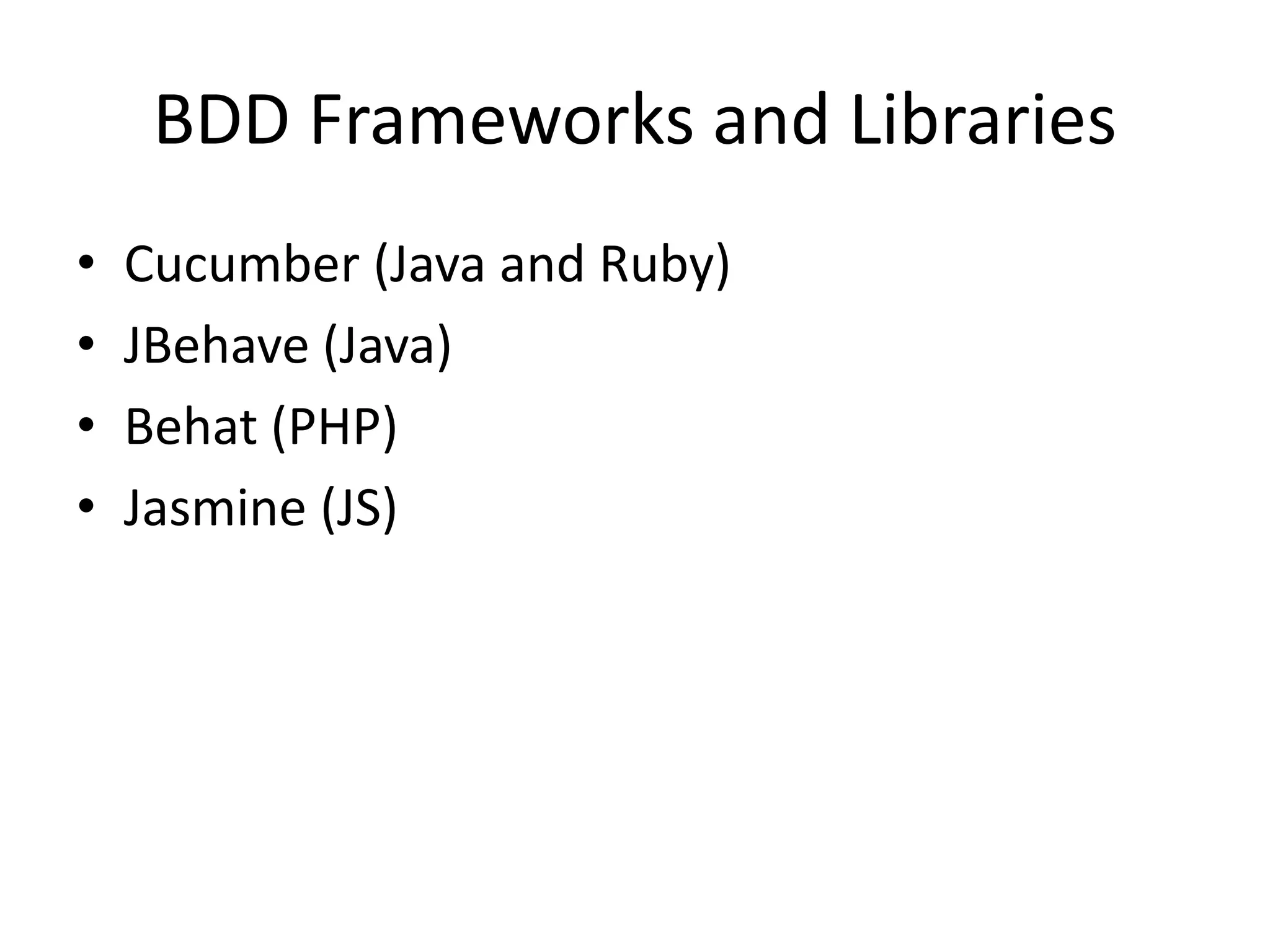 BDD Frameworks and Libraries
• Cucumber (Java and Ruby)
• JBehave (Java)
• Behat (PHP)
• Jasmine (JS)
 